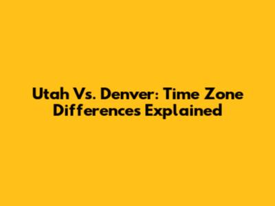 Utah Vs. Denver: Time Zone Differences Explained