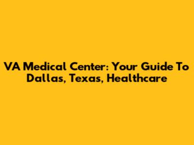 VA Medical Center: Your Guide To Dallas, Texas, Healthcare