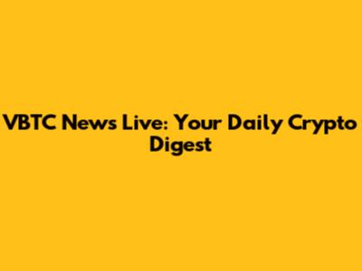 VBTC News Live: Your Daily Crypto Digest