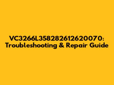 VC3266L358282612620070: Troubleshooting & Repair Guide