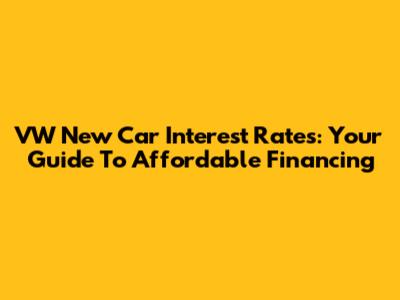 VW New Car Interest Rates: Your Guide To Affordable Financing