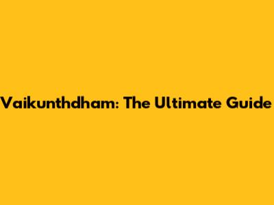 Vaikunthdham: The Ultimate Guide