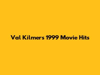 Val Kilmer's 1999 Movie Hits