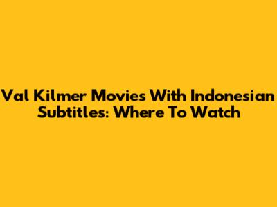 Val Kilmer Movies With Indonesian Subtitles: Where To Watch
