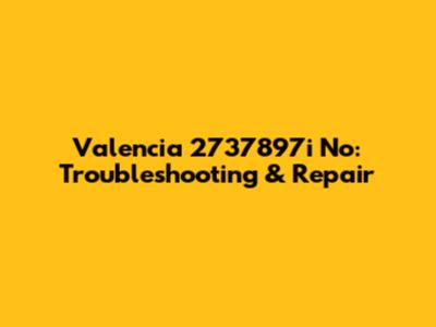 Valencia 2737897i No: Troubleshooting & Repair