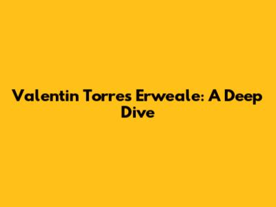 Valentin Torres Erweale: A Deep Dive