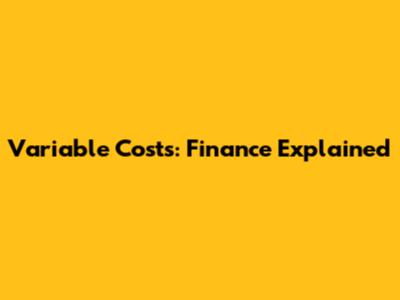 Variable Costs: Finance Explained
