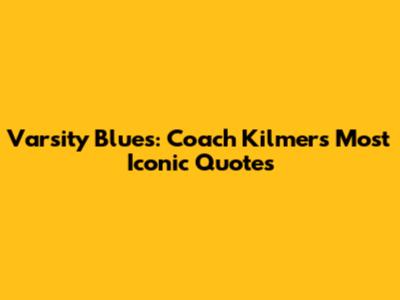 Varsity Blues: Coach Kilmer's Most Iconic Quotes