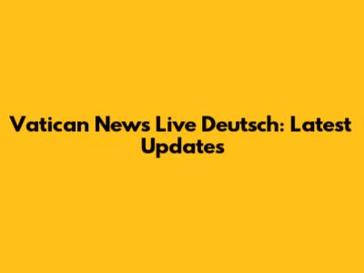 Vatican News Live Deutsch: Latest Updates