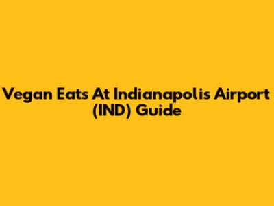 Vegan Eats At Indianapolis Airport (IND) Guide