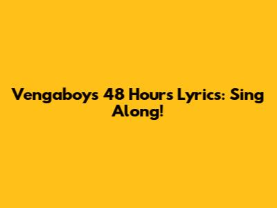 Vengaboys 48 Hours Lyrics: Sing Along!