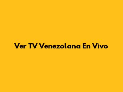 Ver TV Venezolana En Vivo