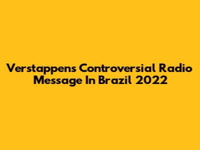 Verstappen's Controversial Radio Message In Brazil 2022