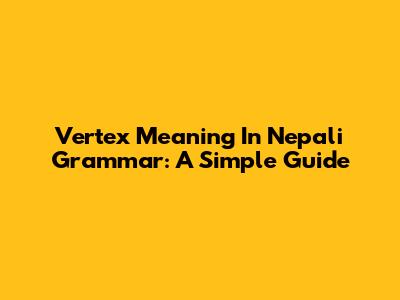 Vertex Meaning In Nepali Grammar: A Simple Guide