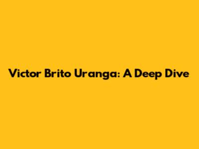 Victor Brito Uranga: A Deep Dive