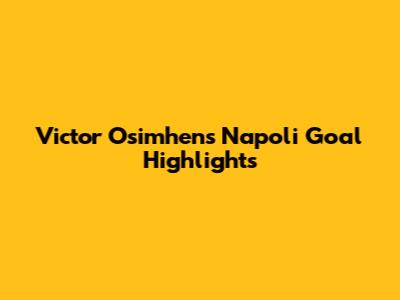 Victor Osimhen's Napoli Goal Highlights