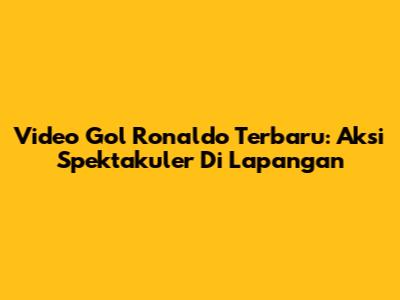 Video Gol Ronaldo Terbaru: Aksi Spektakuler Di Lapangan
