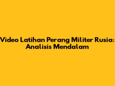 Video Latihan Perang Militer Rusia: Analisis Mendalam