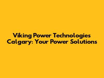 Viking Power Technologies Calgary: Your Power Solutions