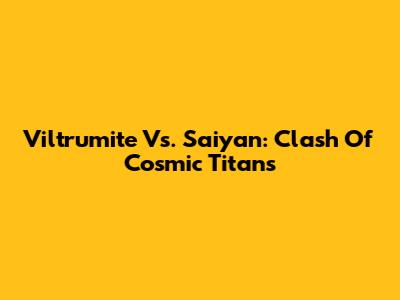 Viltrumite Vs. Saiyan: Clash Of Cosmic Titans