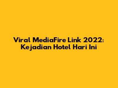 Viral MediaFire Link 2022: Kejadian Hotel Hari Ini