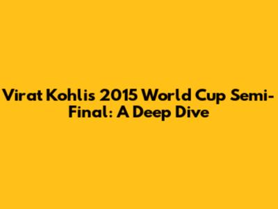 Virat Kohli's 2015 World Cup Semi-Final: A Deep Dive