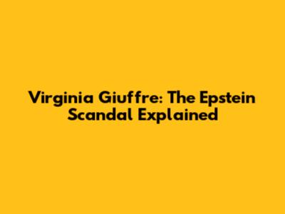 Virginia Giuffre: The Epstein Scandal Explained