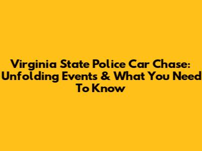 Virginia State Police Car Chase: Unfolding Events & What You Need To Know