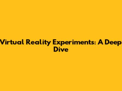 Virtual Reality Experiments: A Deep Dive