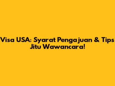 Visa USA: Syarat Pengajuan & Tips Jitu Wawancara!