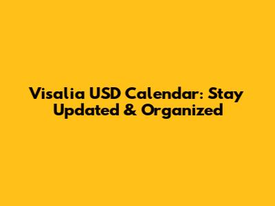 Visalia USD Calendar: Stay Updated & Organized
