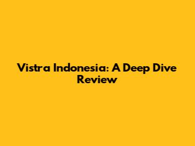 Vistra Indonesia: A Deep Dive Review