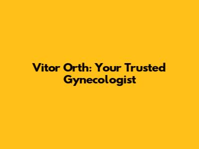 Vitor Orth: Your Trusted Gynecologist