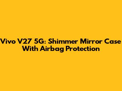 Vivo V27 5G: Shimmer Mirror Case With Airbag Protection