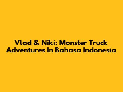 Vlad & Niki: Monster Truck Adventures In Bahasa Indonesia