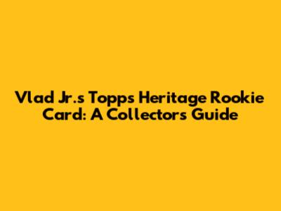 Vlad Jr.'s Topps Heritage Rookie Card: A Collector's Guide