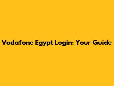Vodafone Egypt Login: Your Guide
