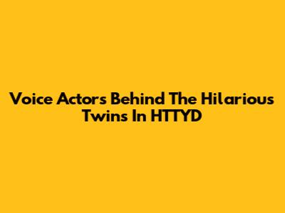 Voice Actors Behind The Hilarious Twins In HTTYD
