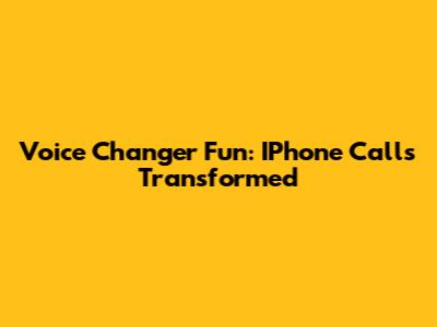 Voice Changer Fun: IPhone Calls Transformed