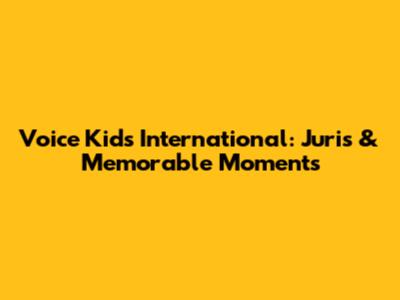 Voice Kids International: Juris & Memorable Moments