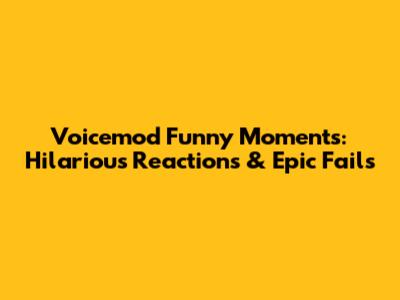 Voicemod Funny Moments: Hilarious Reactions & Epic Fails