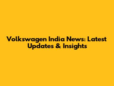 Volkswagen India News: Latest Updates & Insights