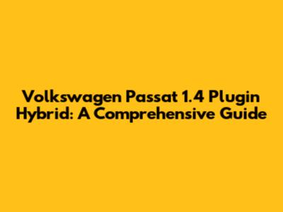 Volkswagen Passat 1.4 Plugin Hybrid: A Comprehensive Guide