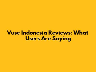 Vuse Indonesia Reviews: What Users Are Saying