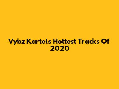 Vybz Kartel's Hottest Tracks Of 2020