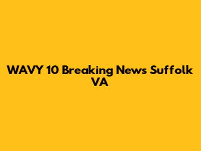 WAVY 10 Breaking News Suffolk VA