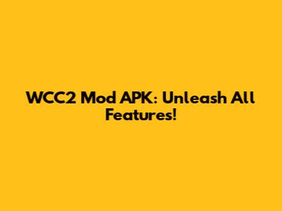 WCC2 Mod APK: Unleash All Features!