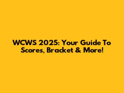 WCWS 2025: Your Guide To Scores, Bracket & More!