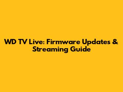 WD TV Live: Firmware Updates & Streaming Guide