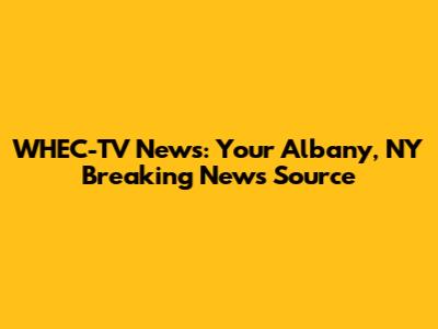 WHEC-TV News: Your Albany, NY Breaking News Source